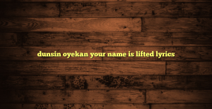 dunsin oyekan your name is lifted lyrics