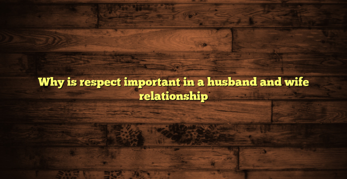 Why is respect important in a husband and wife relationship