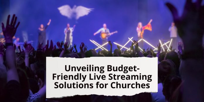 Unveiling Budget-Friendly Live Streaming Solutions for Churches