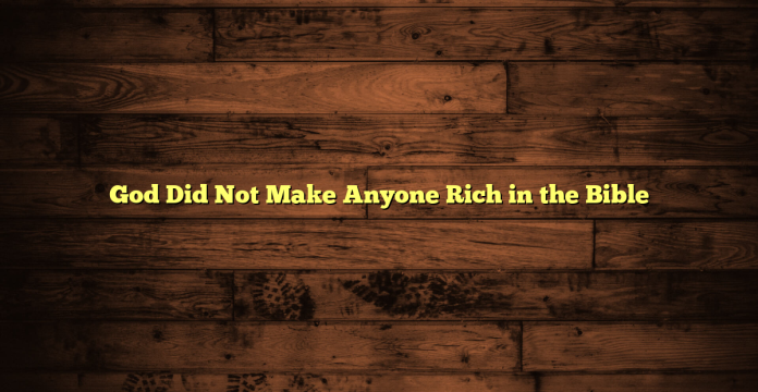 God Did Not Make Anyone Rich in the Bible