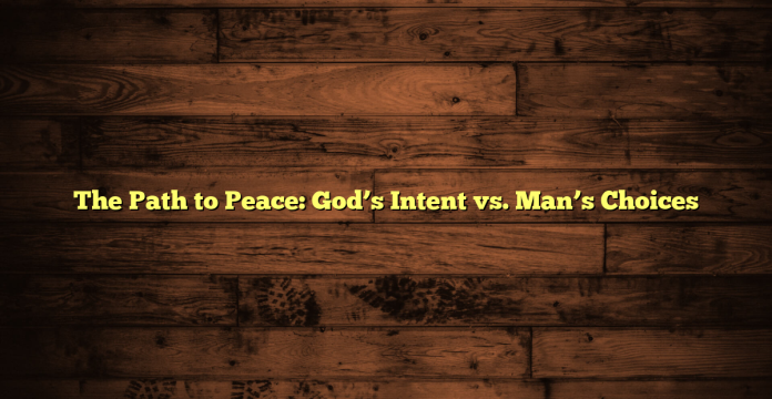 The Path to Peace: God’s Intent vs. Man’s Choices