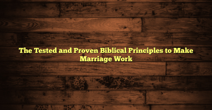 The Tested and Proven Biblical Principles to Make Marriage Work