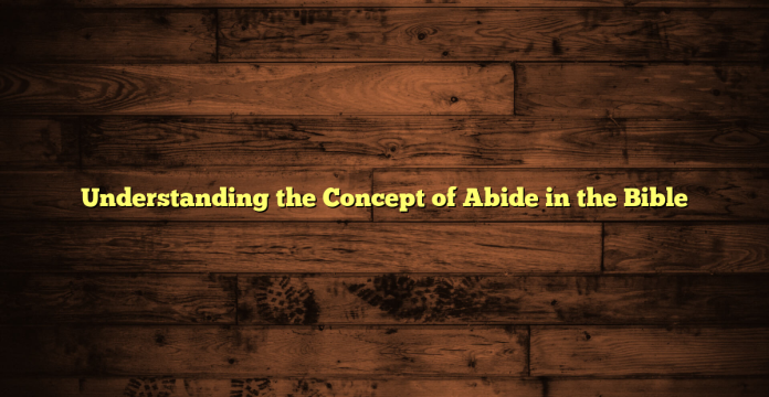 Understanding the Concept of Abide in the Bible