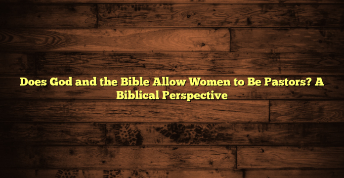 Does God and the Bible Allow Women to Be Pastors? A Biblical Perspective