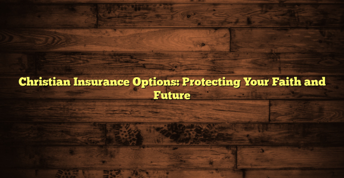 Christian Insurance Options: Protecting Your Faith and Future