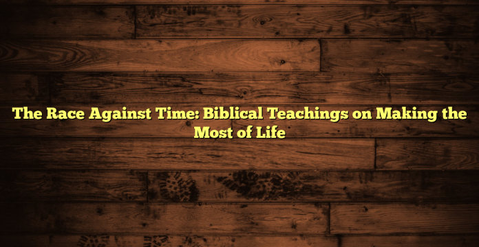 The Race Against Time: Biblical Teachings on Making the Most of Life