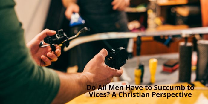 Do All Men Have to Succumb to Vices_ A Christian Perspective