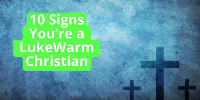 10 Signs You’re a LukeWarm Christian